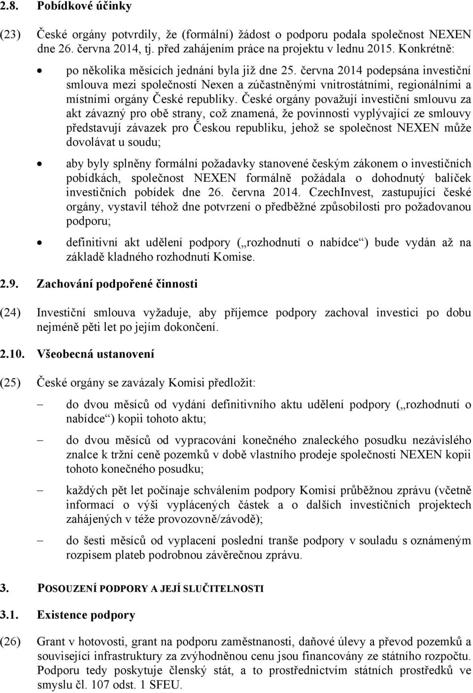 České orgány považují investiční smlouvu za akt závazný pro obě strany, což znamená, že povinnosti vyplývající ze smlouvy představují závazek pro Českou republiku, jehož se společnost NEXEN může