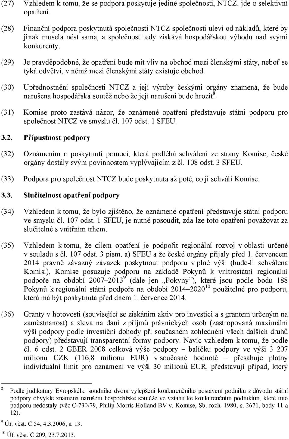 (29) Je pravděpodobné, že opatření bude mít vliv na obchod mezi členskými státy, neboť se týká odvětví, v němž mezi členskými státy existuje obchod.