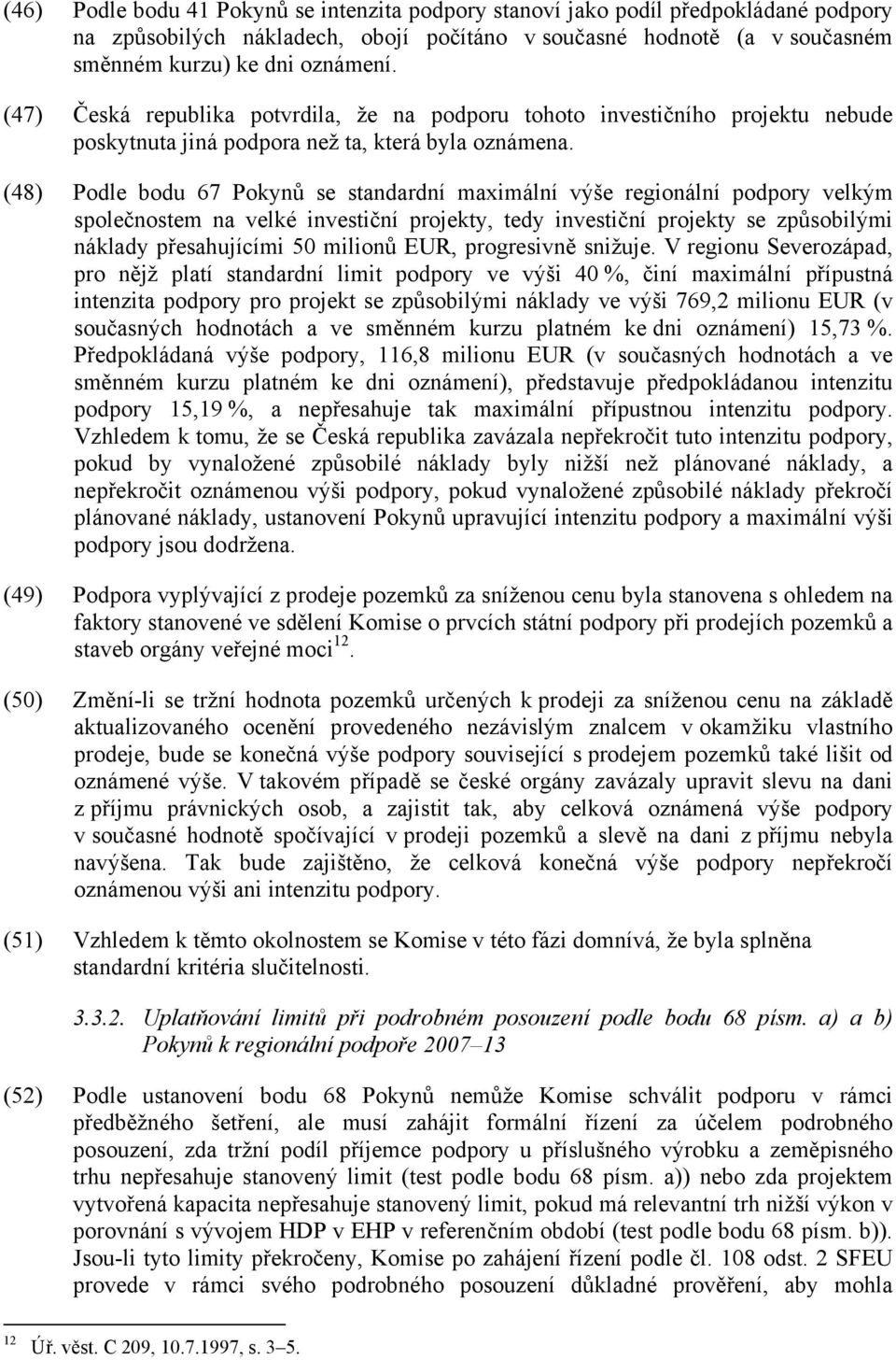 (48) Podle bodu 67 Pokynů se standardní maximální výše regionální podpory velkým společnostem na velké investiční projekty, tedy investiční projekty se způsobilými náklady přesahujícími 50 milionů