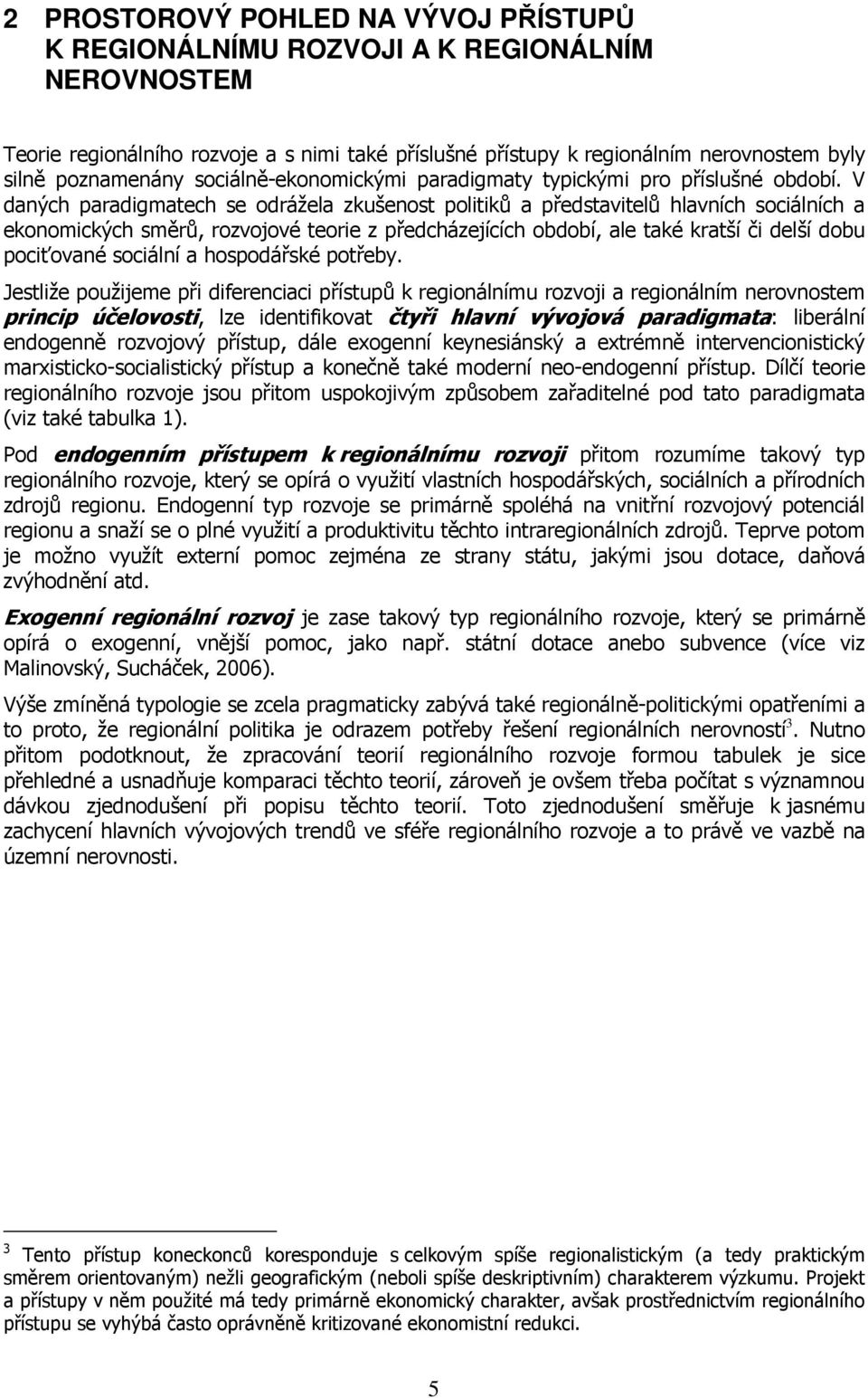 V daných paradigmatech se odrážela zkušenost politiků a představitelů hlavních sociálních a ekonomických směrů, rozvojové teorie z předcházejících období, ale také kratší či delší dobu pociťované