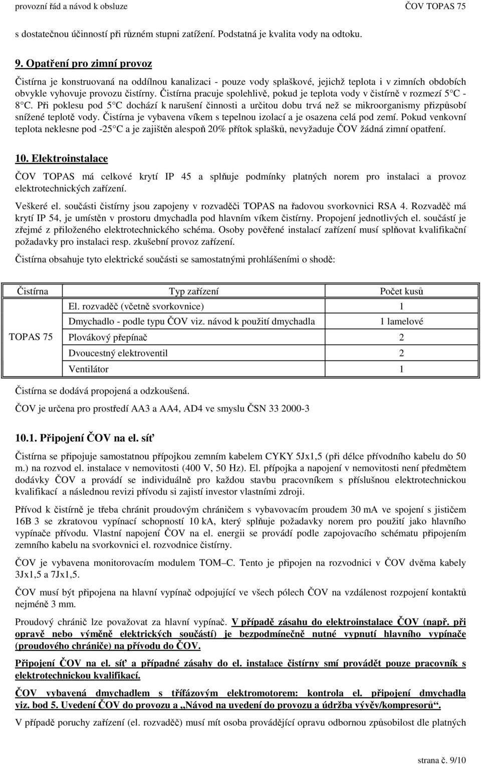 istírna pracuje spolehliv, pokud je teplota vody v istírn v rozmezí 5 C - 8 C. Pi poklesu pod 5 C dochází k narušení innosti a uritou dobu trvá než se mikroorganismy pizpsobí snížené teplot vody.