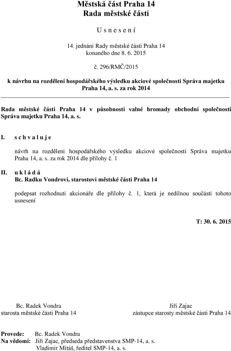 Radku Vondrovi, starostovi městské části Praha 14 podepsat rozhodnutí akcionáře dle přílohy č. 1, která je nedílnou součástí tohoto usnesení T: 30. 6.