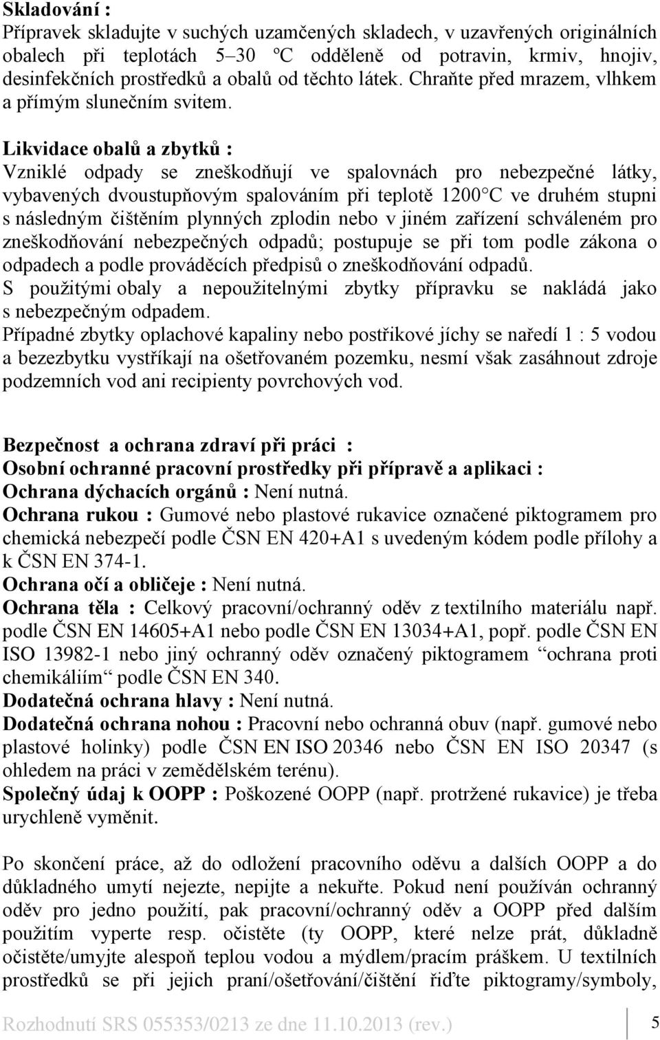 Likvidace obalů a zbytků : Vzniklé odpady se zneškodňují ve spalovnách pro nebezpečné látky, vybavených dvoustupňovým spalováním při teplotě 1200 C ve druhém stupni s následným čištěním plynných