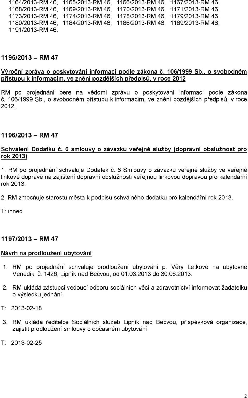 , o svobodném přístupu k informacím, ve znění pozdějších předpisů, v roce 2012 RM po projednání bere na vědomí zprávu o poskytování informací podle zákona č. 106/1999 Sb.