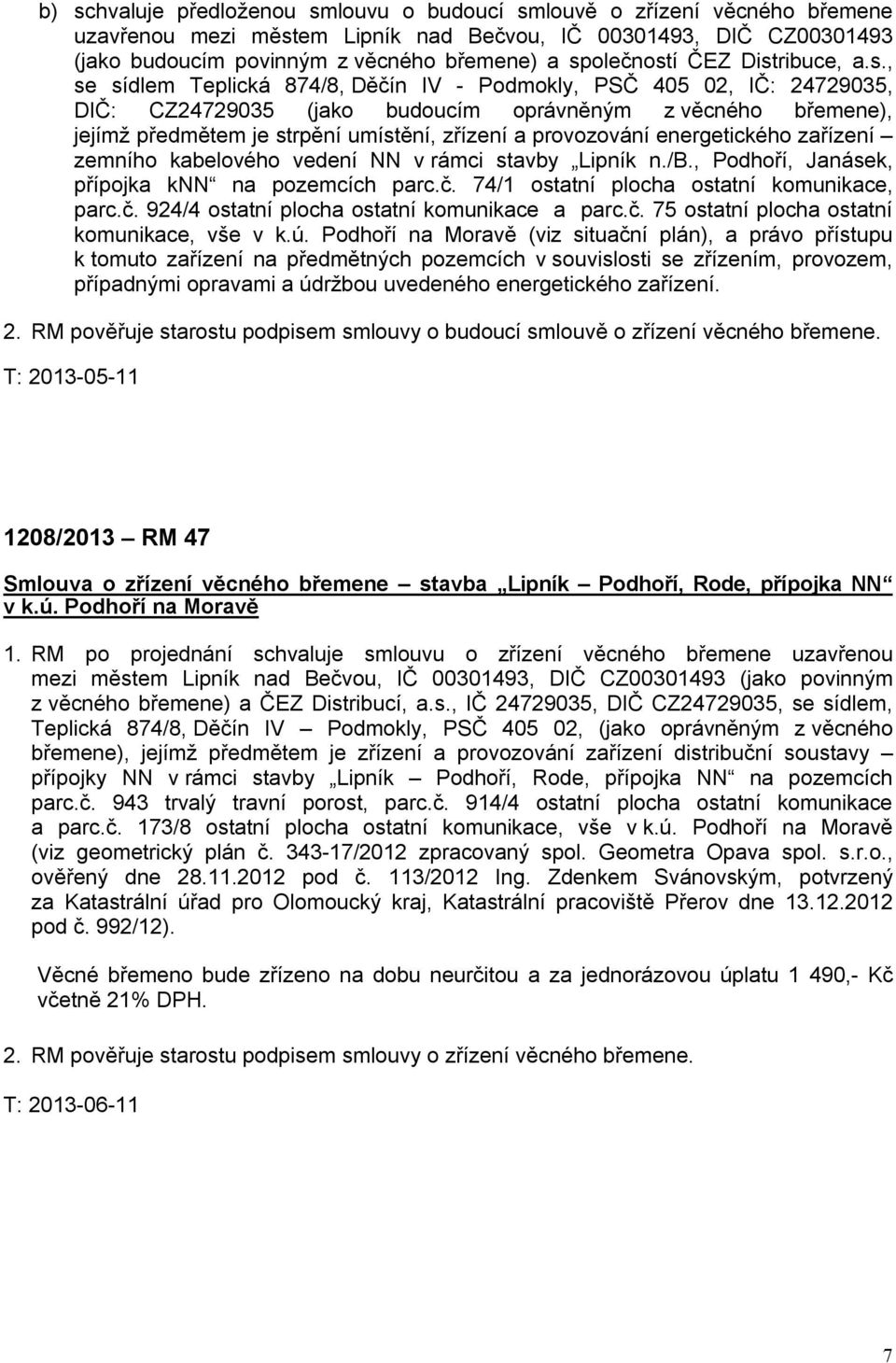 umístění, zřízení a provozování energetického zařízení zemního kabelového vedení NN v rámci stavby Lipník n./b., Podhoří, Janásek, přípojka knn na pozemcích parc.č.