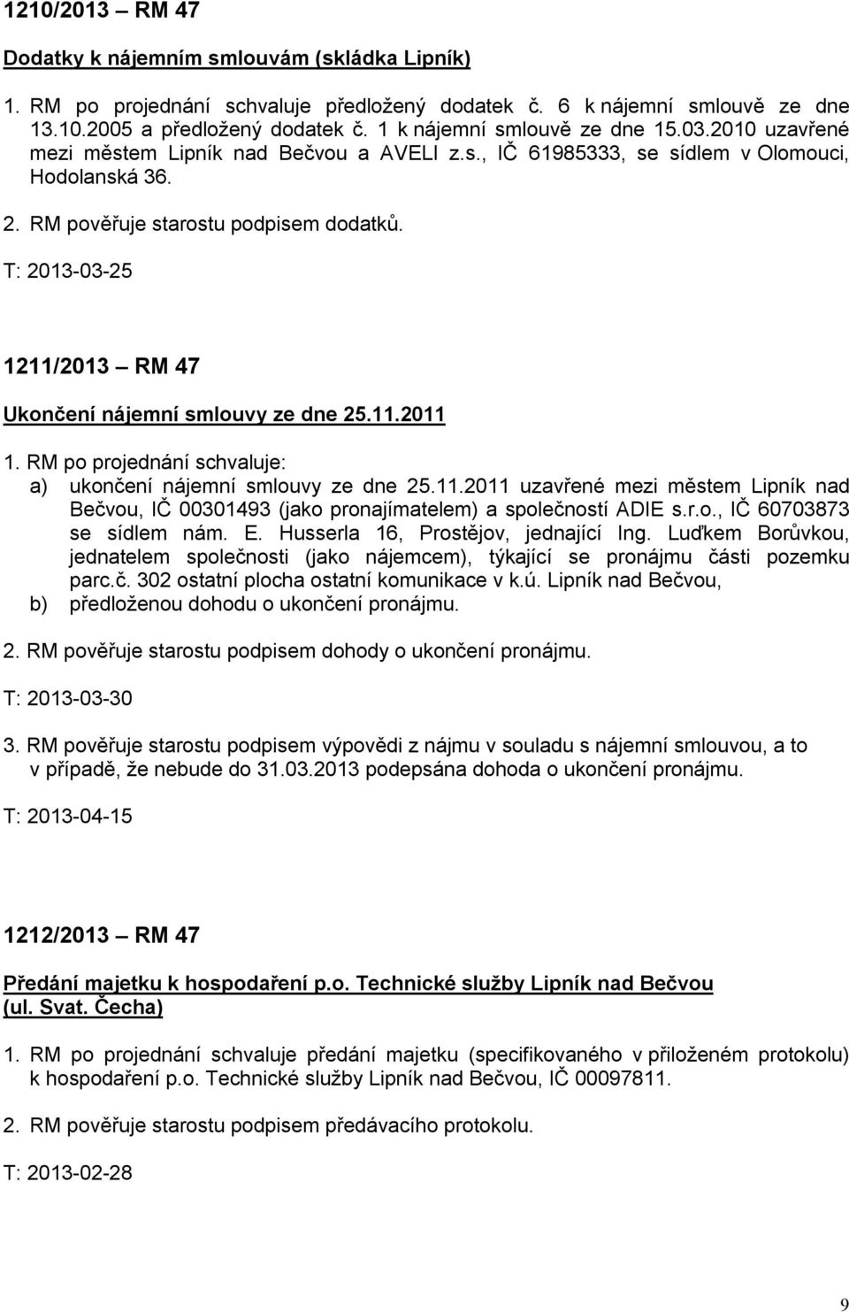 T: 2013-03-25 1211/2013 RM 47 Ukončení nájemní smlouvy ze dne 25.11.2011 1. RM po projednání schvaluje: a) ukončení nájemní smlouvy ze dne 25.11.2011 uzavřené mezi městem Lipník nad Bečvou, IČ 00301493 (jako pronajímatelem) a společností ADIE s.