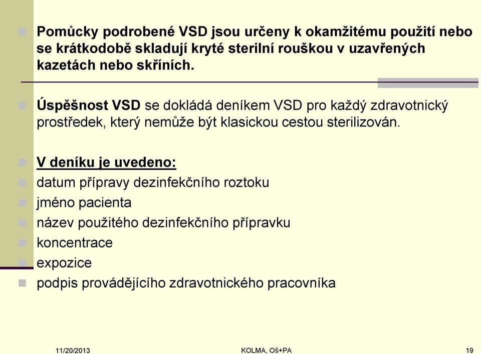 Úspěšnost VSD se dokládá deníkem VSD pro každý zdravotnický prostředek, který nemůže být klasickou cestou