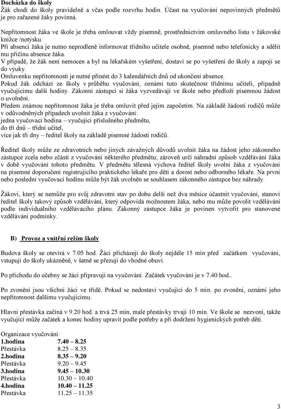 Při absenci žáka je nutno neprodleně informovat třídního učitele osobně, písemně nebo telefonicky a sdělit mu příčinu absence žáka.