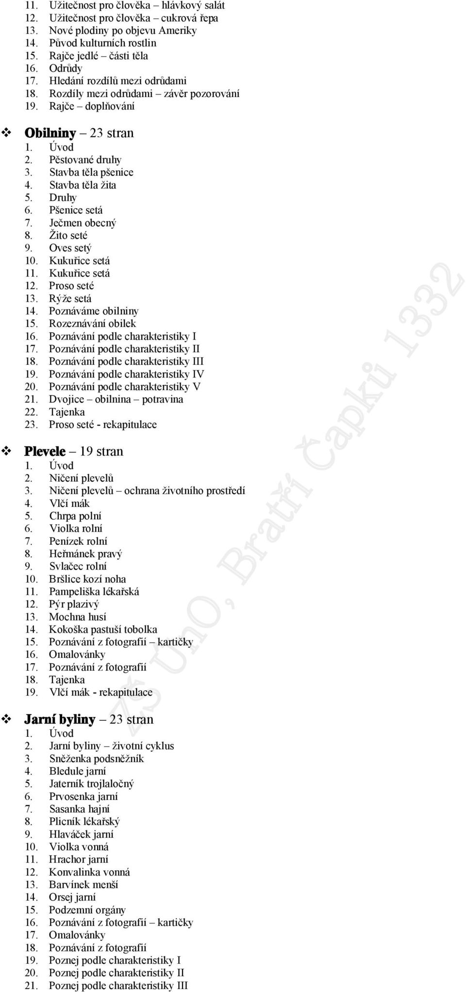 Ječmen becný 8. Žit seté 9. Oves setý 10. Kukuřice setá 11. Kukuřice setá 12. Prs seté 13. Rýže setá 14. Pznáváme bilniny 15. Rzeznávání bilek 16. Pznávání pdle charakteristiky I 17.