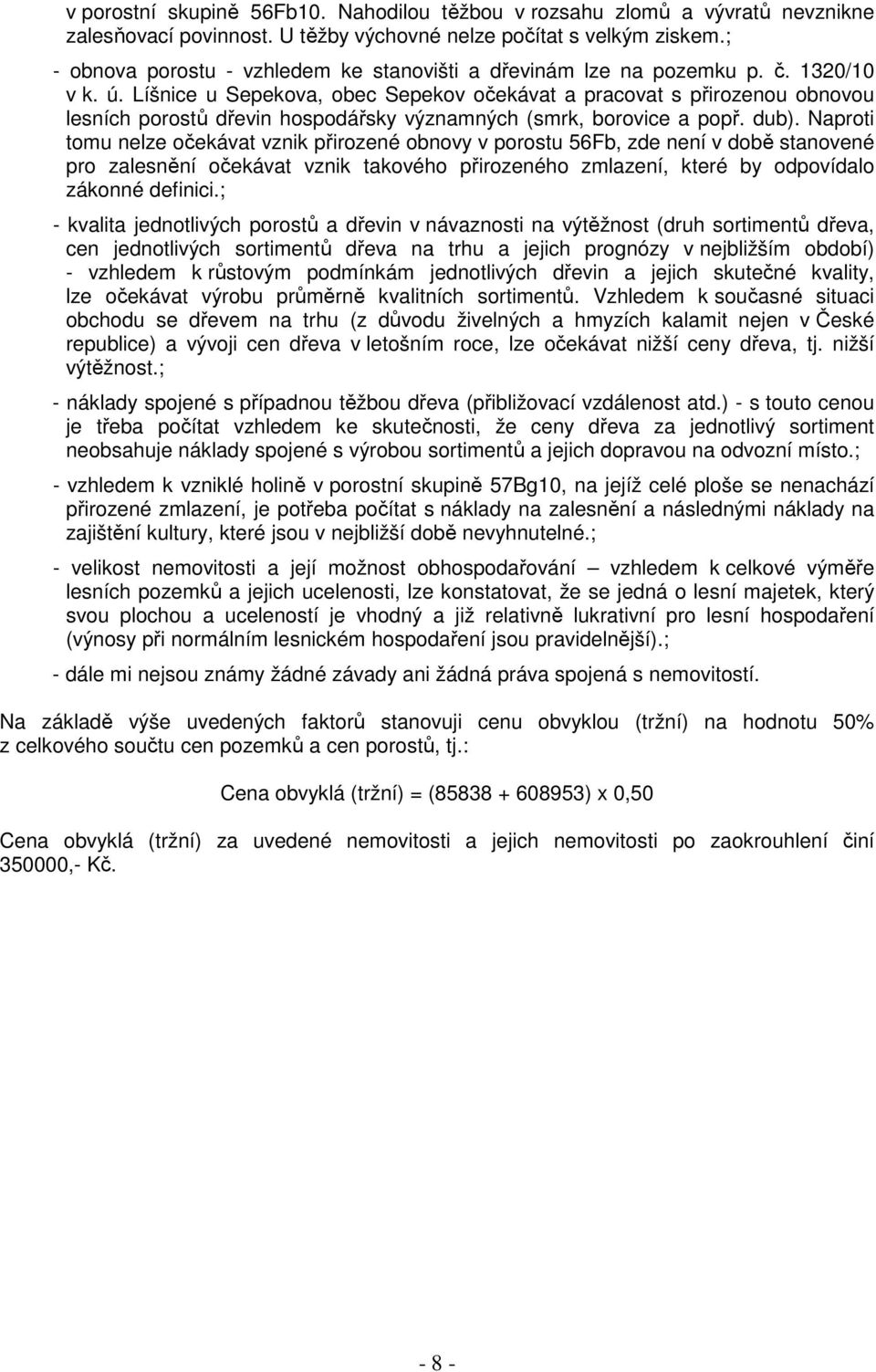 Líšnice u Sepekova, obec Sepekov očekávat a pracovat s přirozenou obnovou lesních porostů dřevin hospodářsky významných (smrk, borovice a popř. dub).