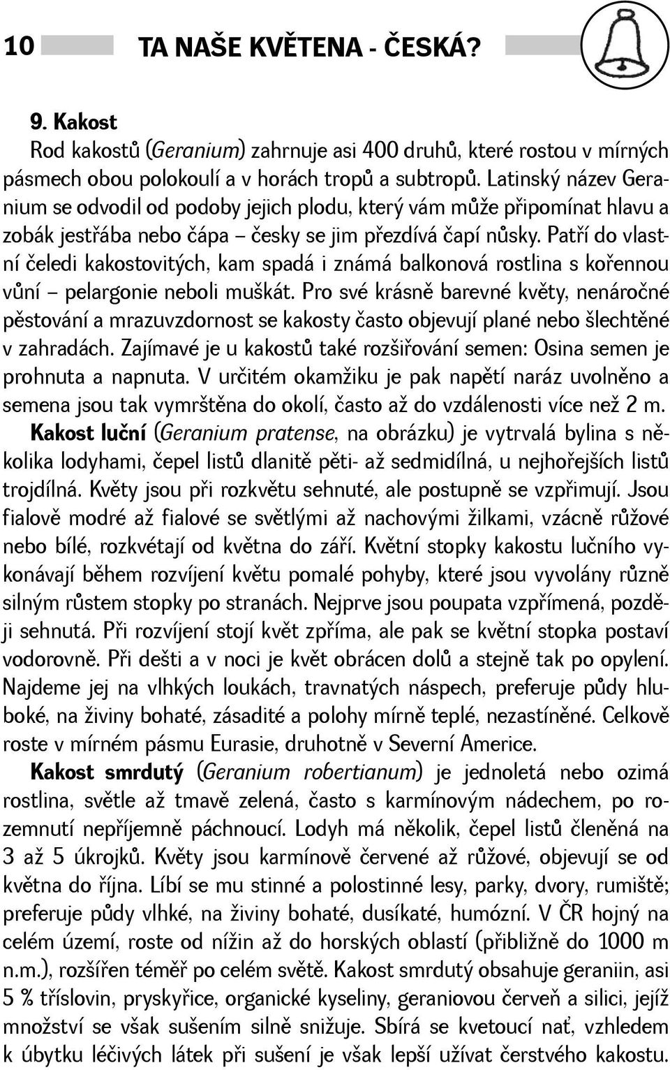 Patøí do vlastní čeledi kakostovitých, kam spadá i známá balkonová rostlina s koøennou vùní pelargonie neboli mukát.