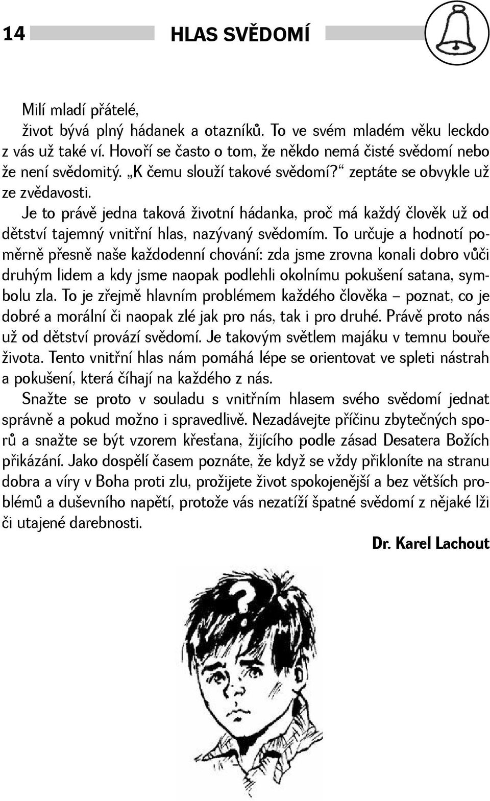 To určuje a hodnotí pomìrnì pøesnì nae kadodenní chování: zda jsme zrovna konali dobro vùči druhým lidem a kdy jsme naopak podlehli okolnímu pokuení satana, symbolu zla.