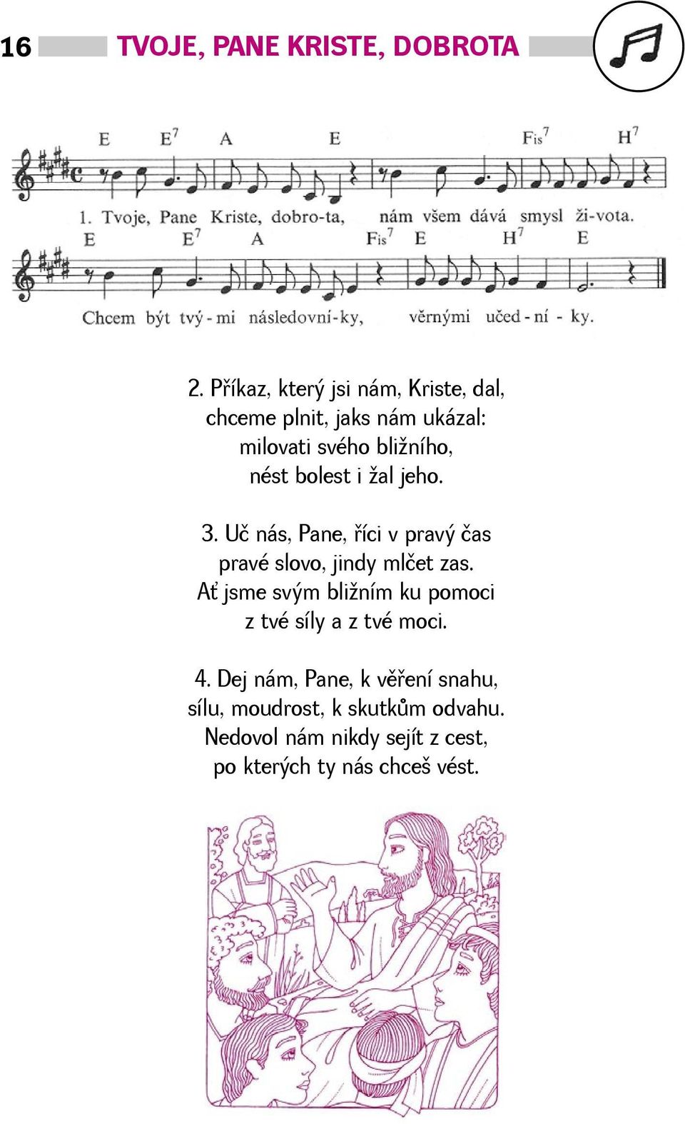 bolest i al jeho. 3. Uč nás, Pane, øíci v pravý čas pravé slovo, jindy mlčet zas.