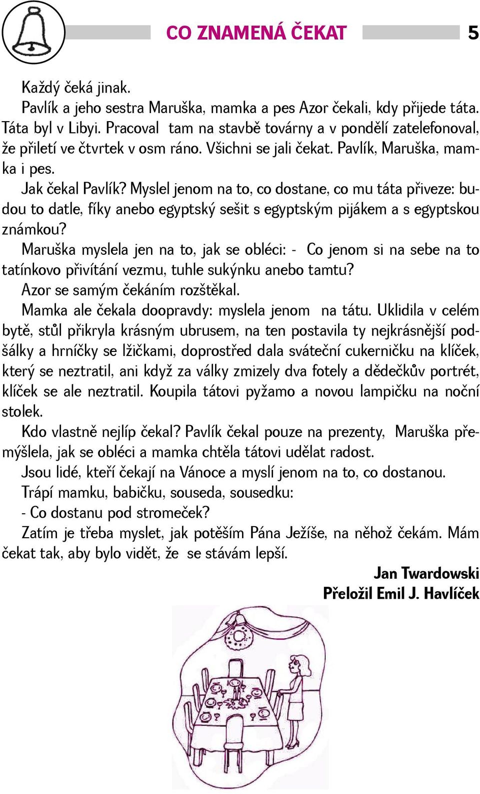 Myslel jenom na to, co dostane, co mu táta pøiveze: budou to datle, fíky anebo egyptský seit s egyptským pijákem a s egyptskou známkou?