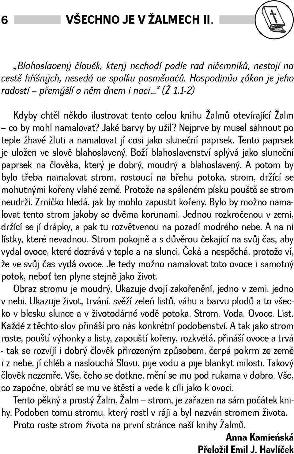 Nejprve by musel sáhnout po teple havé luti a namalovat jí cosi jako sluneční paprsek. Tento paprsek je uloen ve slovì blahoslavený.