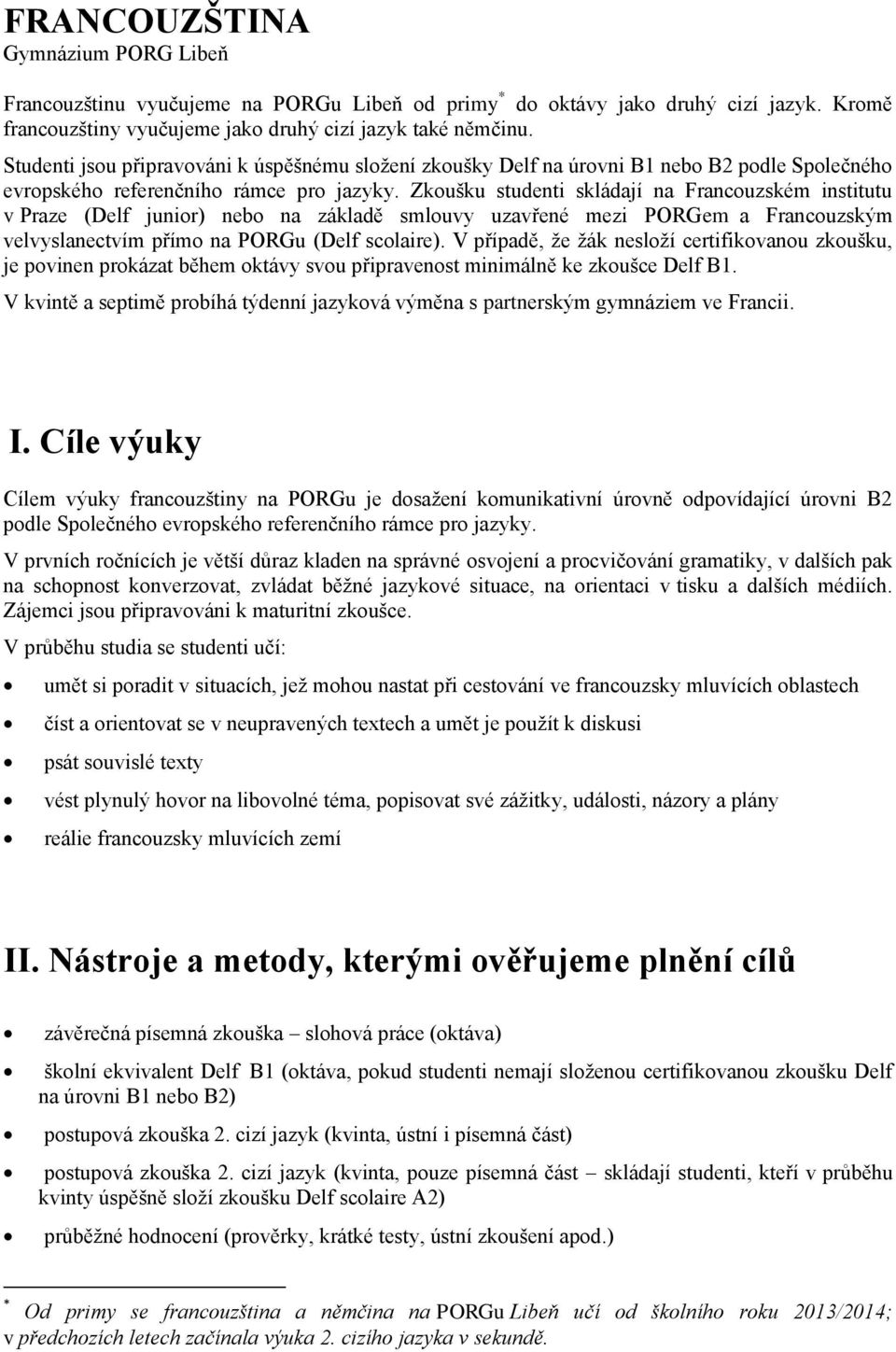 Zkoušku studenti skládají na Francouzském institutu v Praze (Delf junior) nebo na základě smlouvy uzavřené mezi PORGem a Francouzským velvyslanectvím přímo na PORGu (Delf scolaire).