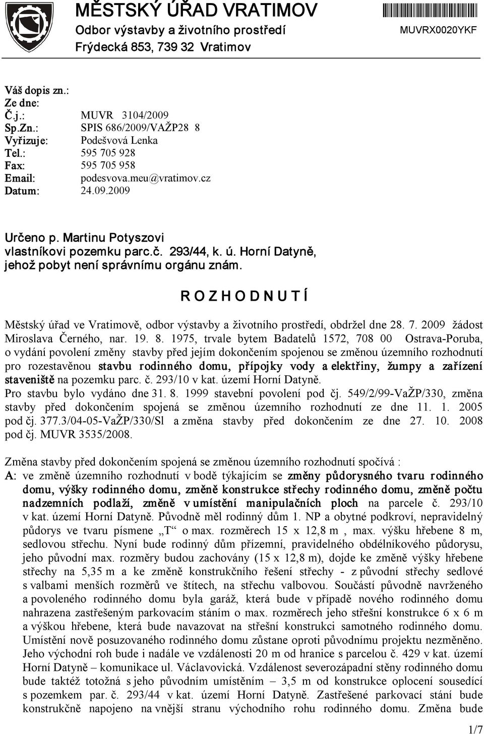 ú. Horní Datyně, jehož pobyt není správnímu orgánu znám. R O Z H O D N U T Í Městský úřad ve Vratimově, odbor výstavby a životního prostředí, obdržel dne 28. 7. 2009 žádost Miroslava Černého, nar. 19.