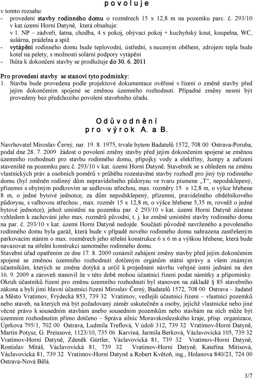 kotel na pelety, s možností solární podpory vytápění lhůta k dokončení stavby se prodlužuje do 30. 6. 2011 Pro provedení stavby se stanoví tyto podmínky: 1.