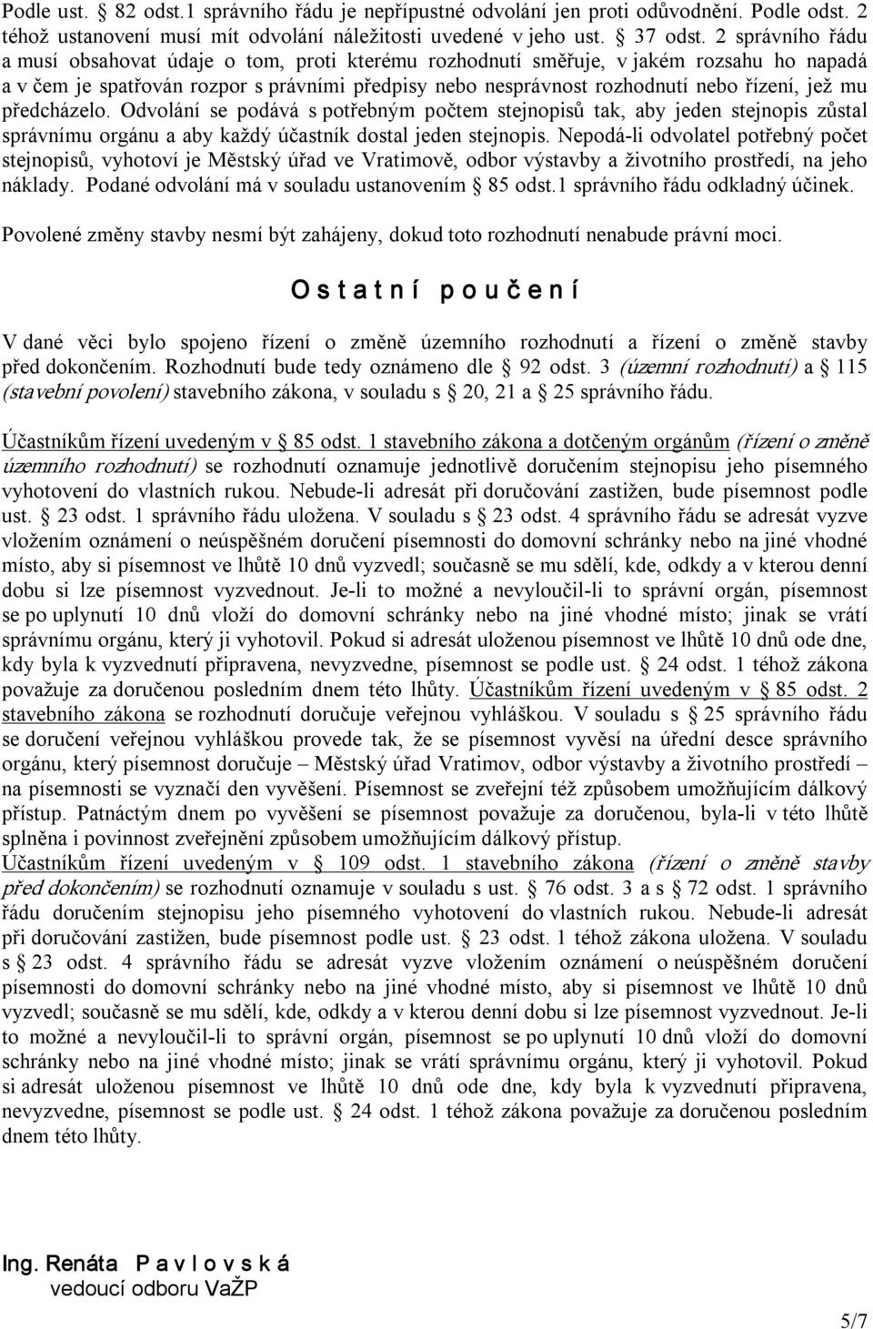 mu předcházelo. Odvolání se podává s potřebným počtem stejnopisů tak, aby jeden stejnopis zůstal správnímu orgánu a aby každý účastník dostal jeden stejnopis.