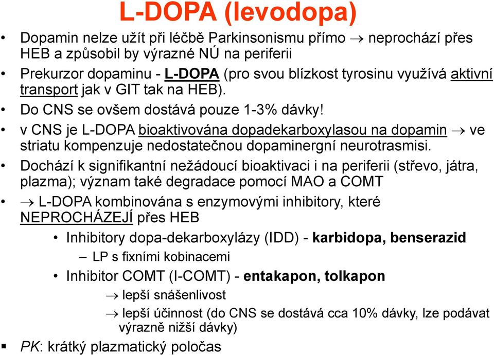 Dochází k signifikantní nežádoucí bioaktivaci i na periferii (střevo, játra, plazma); význam také degradace pomocí MAO a COMT L-DOPA kombinována s enzymovými inhibitory, které NEPROCHÁZEJÍ přes HEB