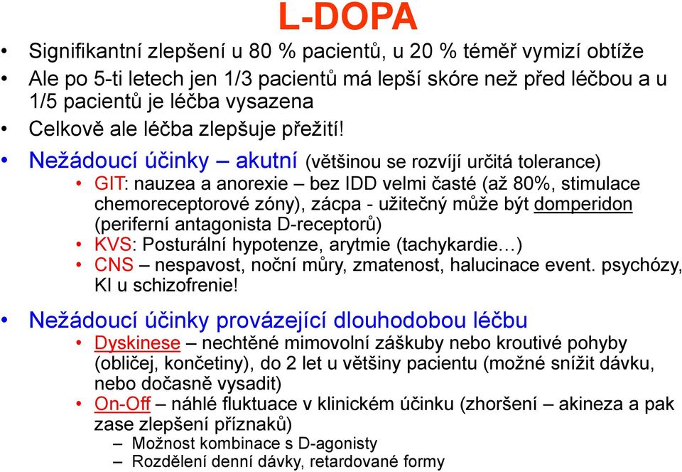 Nežádoucí účinky akutní (většinou se rozvíjí určitá tolerance) GIT: nauzea a anorexie bez IDD velmi časté (až 80%, stimulace chemoreceptorové zóny), zácpa - užitečný může být domperidon (periferní