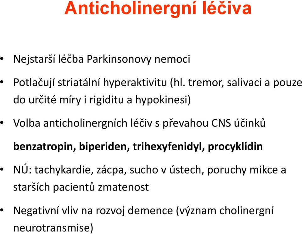převahou CNS účinků benzatropin, biperiden, trihexyfenidyl, procyklidin NÚ: tachykardie, zácpa, sucho v