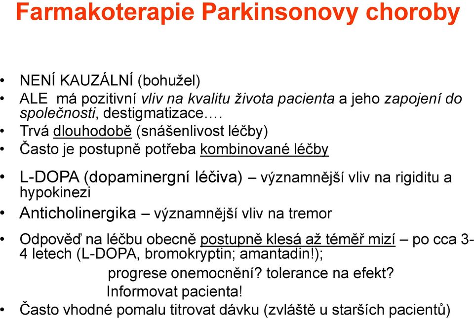 Trvá dlouhodobě (snášenlivost léčby) Často je postupně potřeba kombinované léčby L-DOPA (dopaminergní léčiva) významnější vliv na rigiditu a