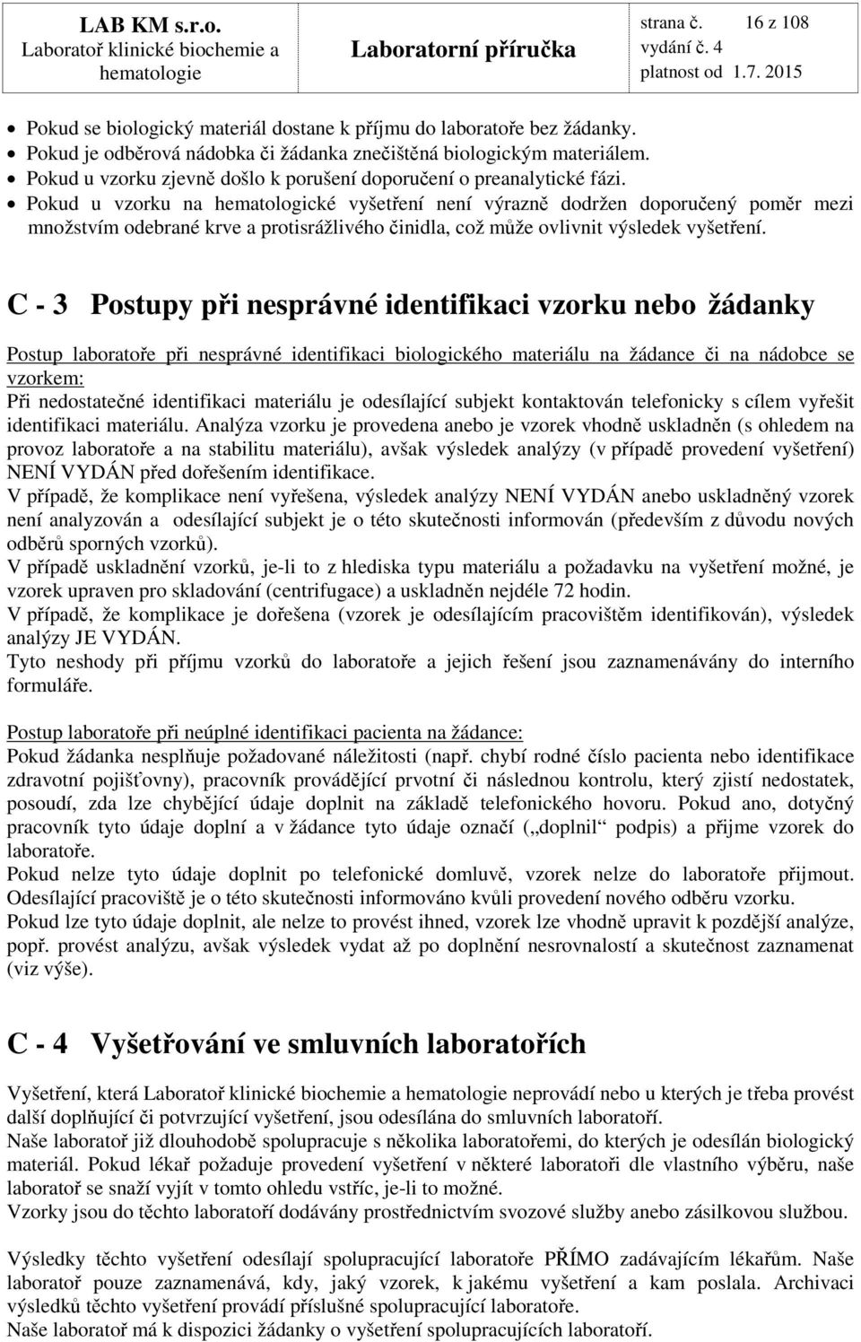 Pokud u vzorku na hematologické vyšetření není výrazně dodržen doporučený poměr mezi množstvím odebrané krve a protisrážlivého činidla, což může ovlivnit výsledek vyšetření.