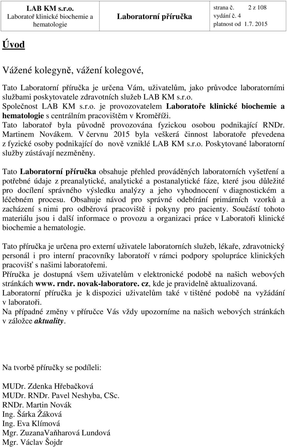 V červnu 2015 byla veškerá činnost laboratoře převedena z fyzické osoby podnikající do nově vzniklé LAB KM s.r.o. Poskytované laboratorní služby zústávají nezměněny.