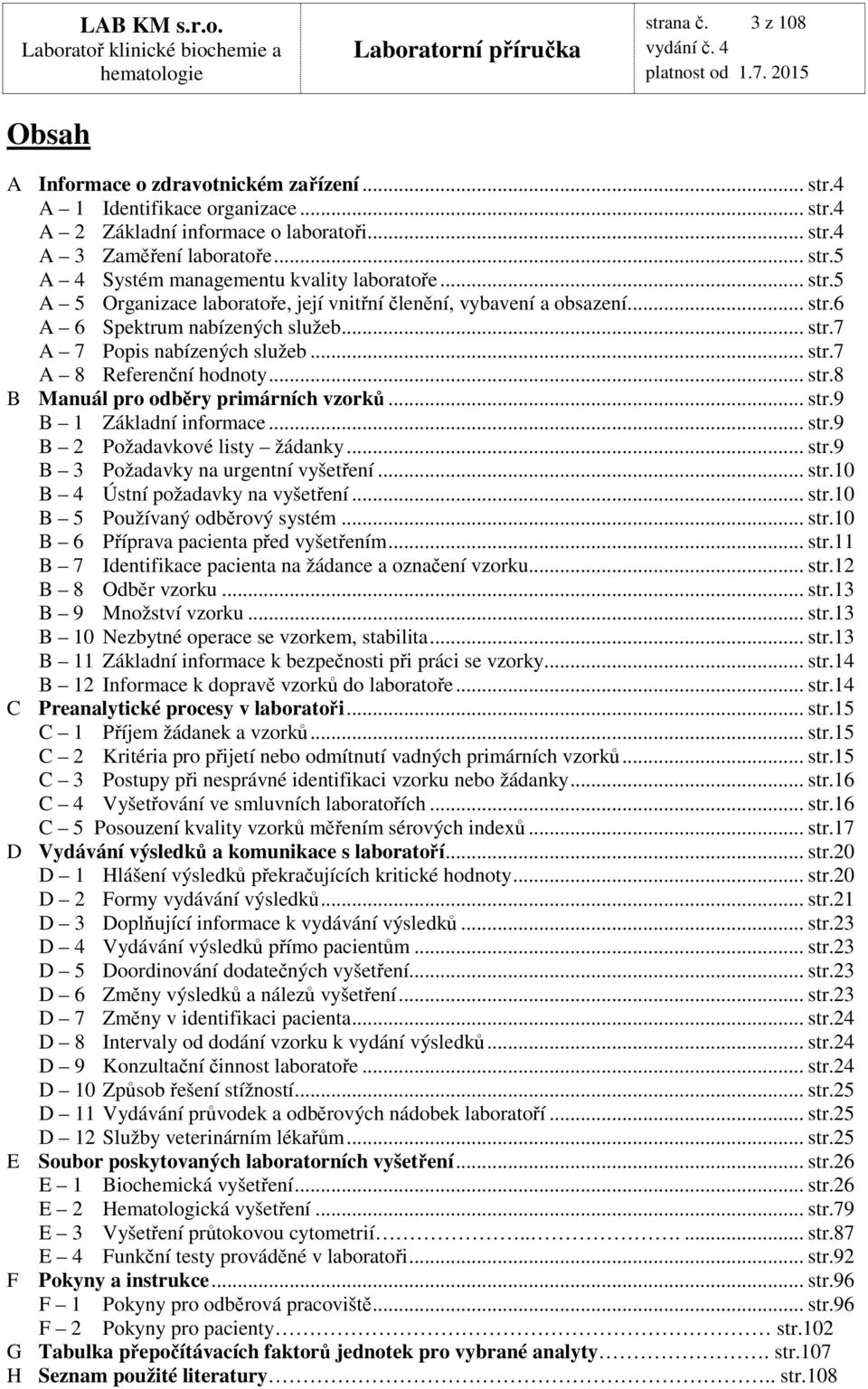 .. str.9 B 1 Základní informace... str.9 B 2 Požadavkové listy žádanky... str.9 B 3 Požadavky na urgentní vyšetření... str.10 B 4 Ústní požadavky na vyšetření... str.10 B 5 Používaný odběrový systém.