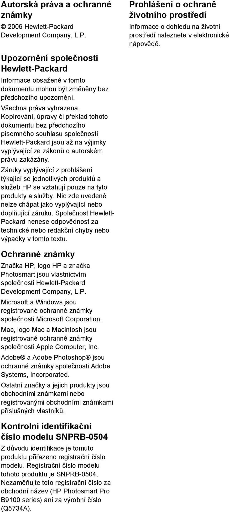 Kopírování, úpravy či překlad tohoto dokumentu bez předchozího písemného souhlasu společnosti Hewlett-Packard jsou až na výjimky vyplývající ze zákonů o autorském právu zakázány.
