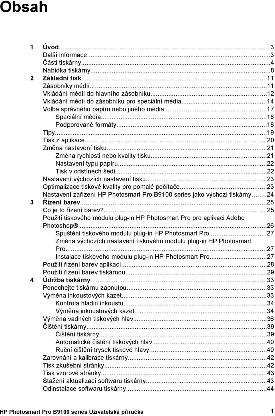 ..20 Změna nastavení tisku... 21 Změna rychlosti nebo kvality tisku...21 Nastavení typu papíru...22 Tisk v odstínech šedi...22 Nastavení výchozích nastavení tisku.