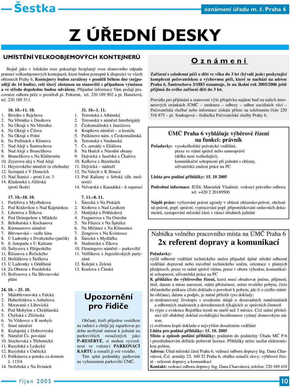 všech oblastech Prahy 6. Kontejnery budou zaváženy v pondělí během dne (nejpozději do 14 hodin), celé úterý zůstanou na stanovišti s případnou výměnou a ve středu dopoledne budou odváženy.