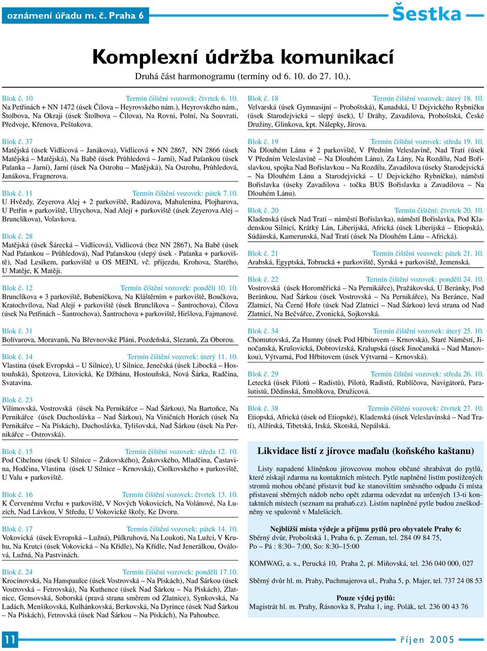 37 Matějská (úsek Vidlicová Janákova), Vidlicová + NN 2867, NN 2866 (úsek Matějská Matějská), Na Babě (úsek Průhledová Jarní), Nad Paťankou (úsek Paťanka Jarní), Jarní (úsek Na Ostrohu Matějská), Na