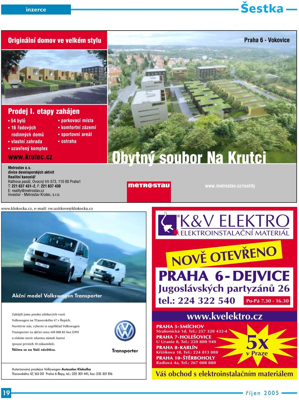 Autorizovaný prodejce Volkswagen Autosalon Klokočka Třanovského 47, 163 00 Praha 6-Řepy, tel.: 235 301 441, fax: 235 301 816 Transporter NOVĚ OTEVŘENO PRAHA 6 - DEJVICE Jugoslávských partyzánů 26 tel.
