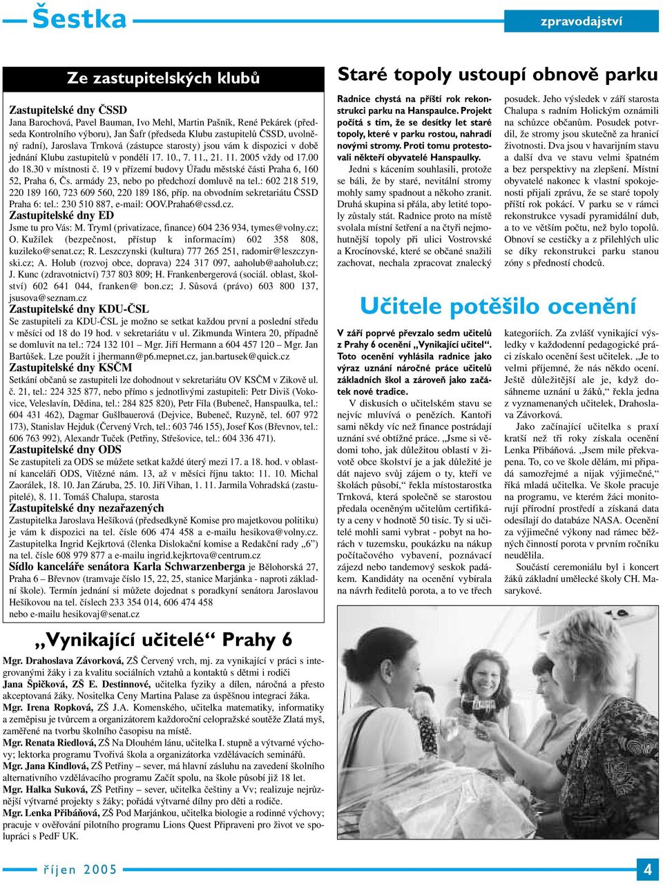 19 v přízemí budovy Úřadu městské části Praha 6, 160 52, Praha 6, Čs. armády 23, nebo po předchozí domluvě na tel.: 602 218 519, 220 189 160, 723 609 560, 220 189 186, příp.