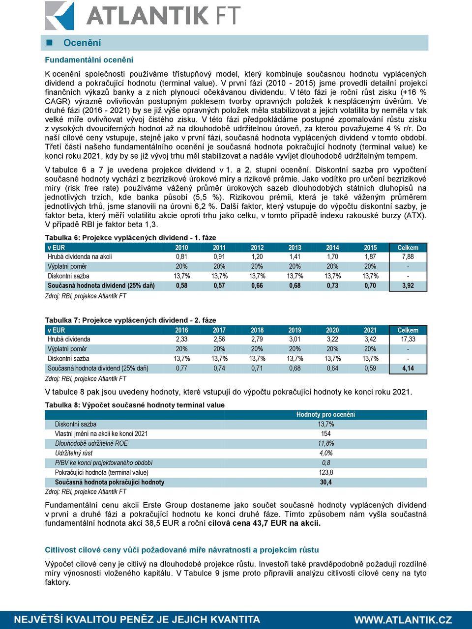 V této fázi je roční růst zisku (+16 % CAGR) výrazně ovlivňován postupným poklesem tvorby opravných položek k nespláceným úvěrům.