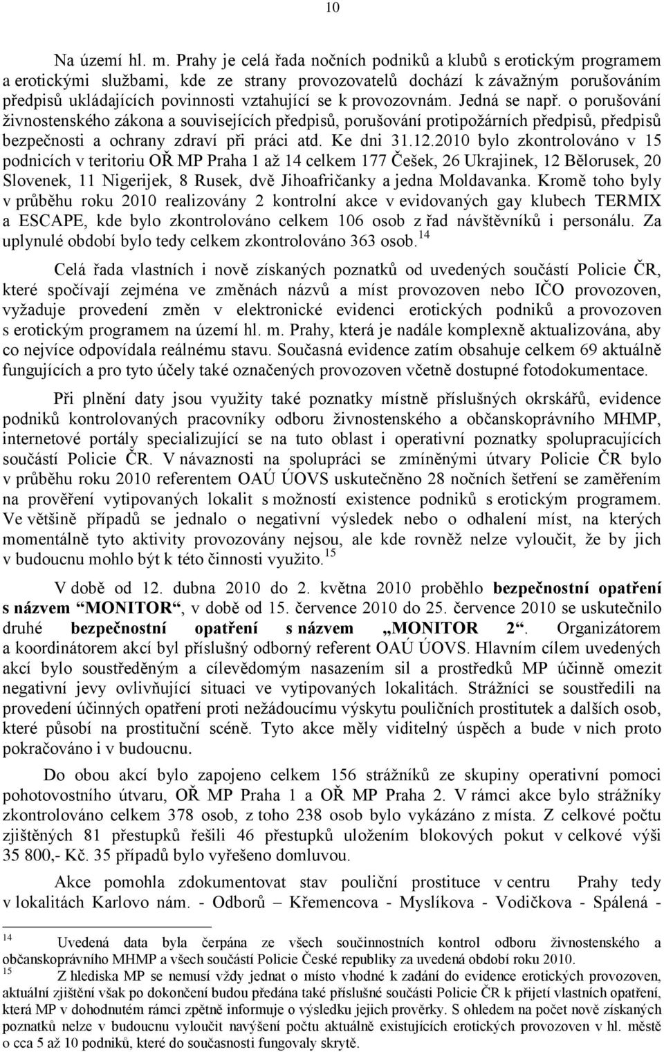 provozovnám. Jedná se např. o porušování živnostenského zákona a souvisejících předpisů, porušování protipožárních předpisů, předpisů bezpečnosti a ochrany zdraví při práci atd. Ke dni 31.12.
