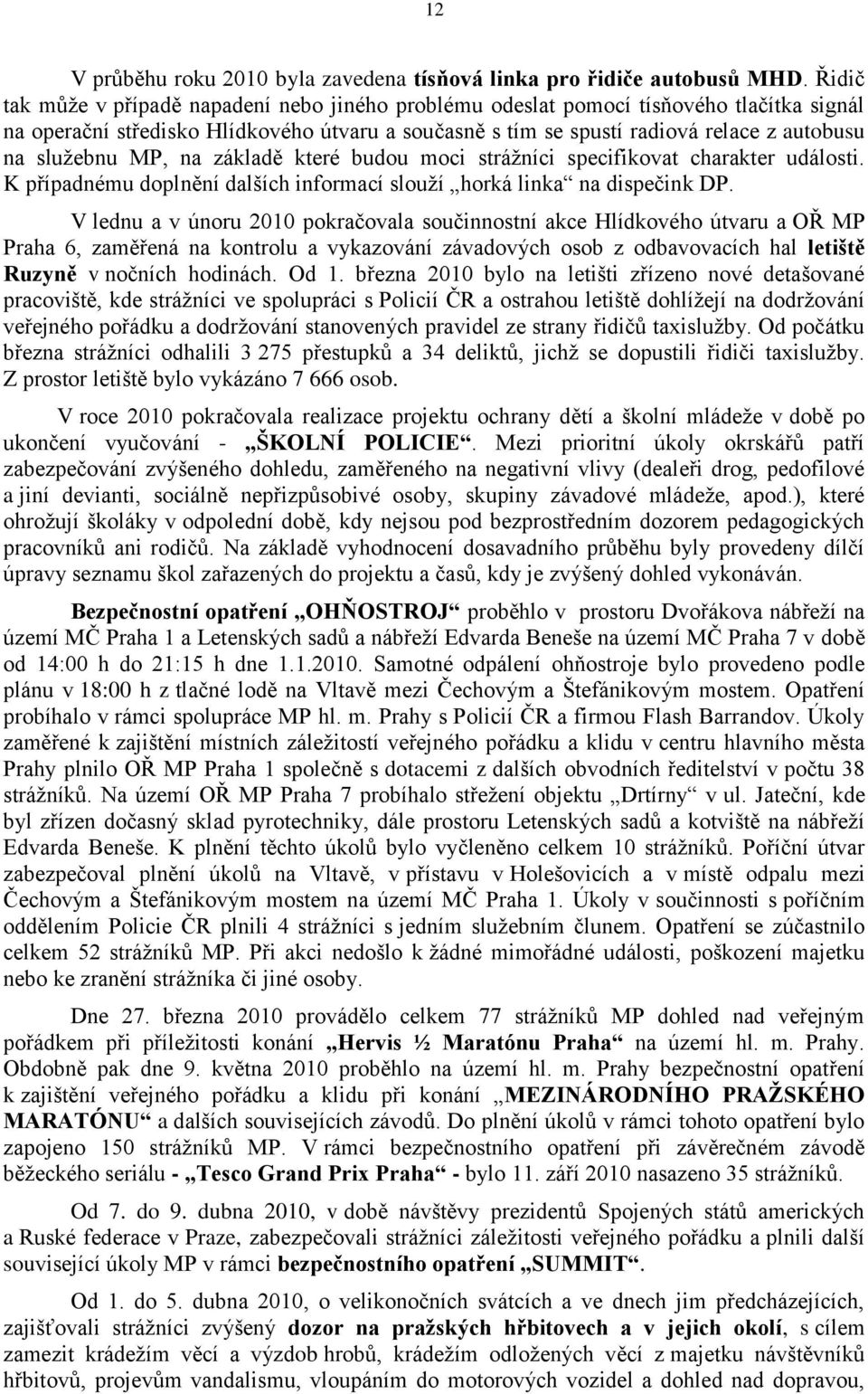 služebnu MP, na základě které budou moci strážníci specifikovat charakter události. K případnému doplnění dalších informací slouží horká linka na dispečink DP.