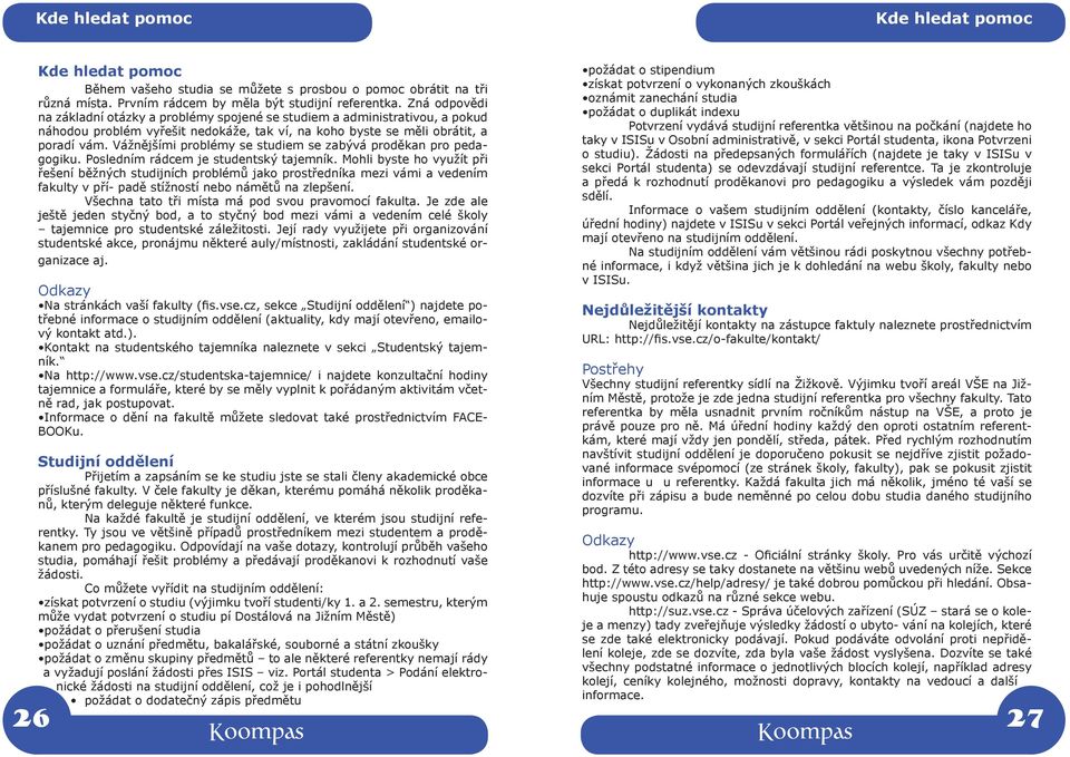 Vážnějšími problémy se studiem se zabývá proděkan pro pedagogiku. Posledním rádcem je studentský tajemník.
