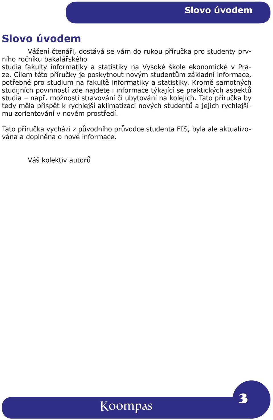Kromě samotných studijních povinností zde najdete i informace týkající se praktických aspektů studia např. možnosti stravování či ubytování na kolejích.
