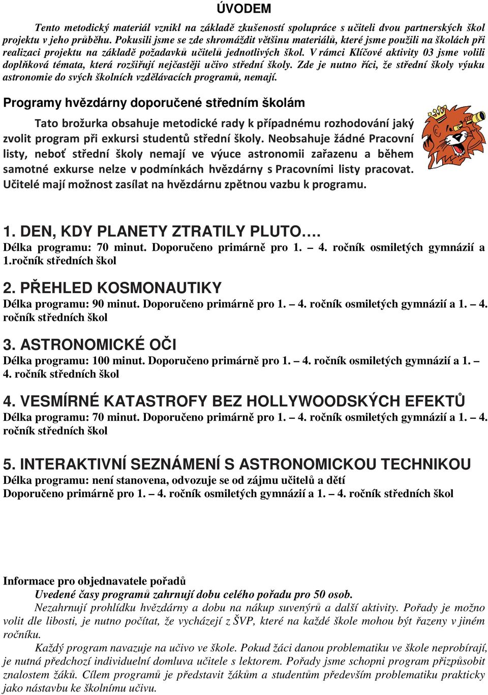 V rámci Klíčové aktivity 03 jsme volili doplňková témata, která rozšiřují nejčastěji učivo střední školy.