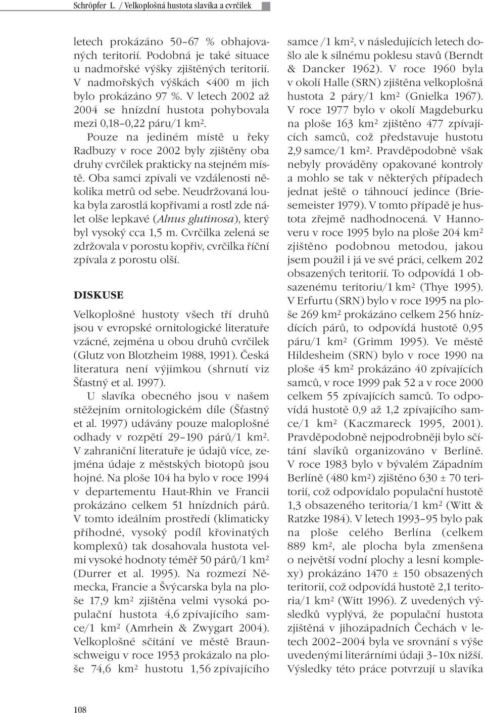 Pouze na jediném místě u řeky Radbuzy v roce 2002 byly zjištěny oba druhy cvrčilek prakticky na stejném místě. Oba samci zpívali ve vzdálenosti několika metrů od sebe.