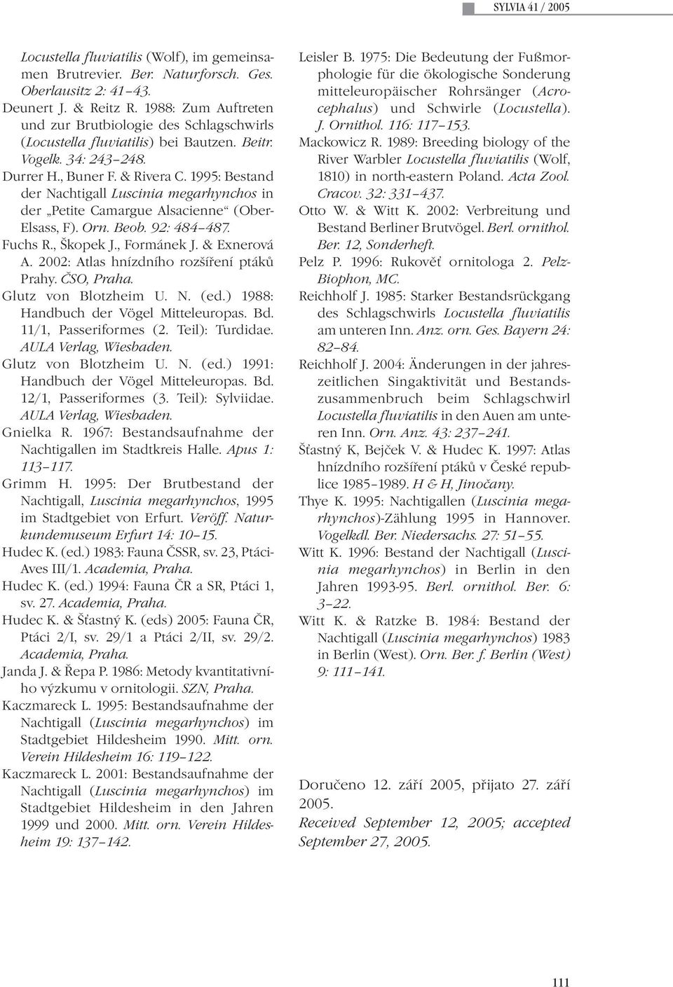 1995: Bestand der Nachtigall Luscinia megarhynchos in der Petite Camargue Alsacienne (Ober- Elsass, F). Orn. Beob. 92: 484 487. Fuchs R., Škopek J., Formánek J. & Exnerová A.