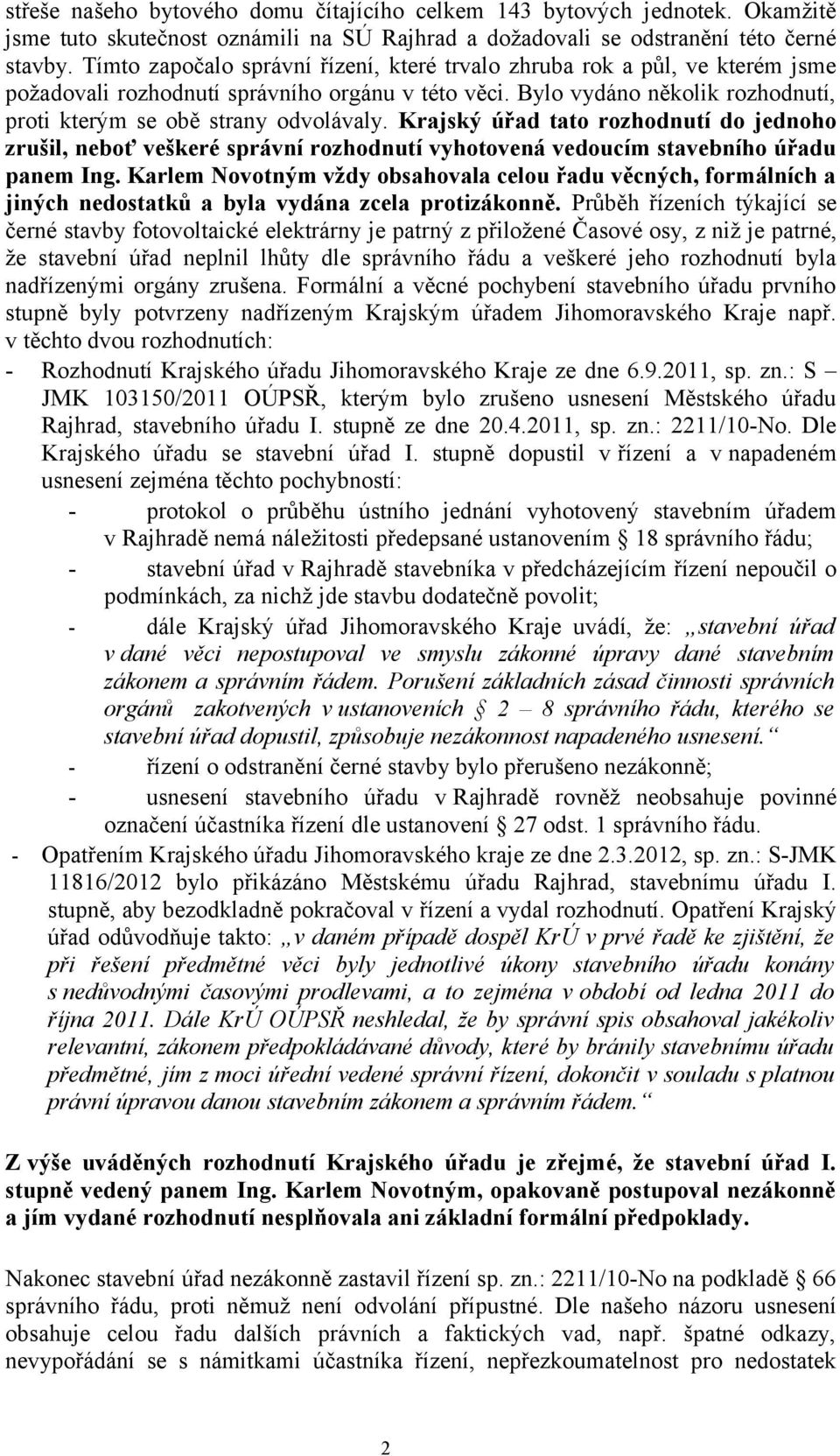 Krajský úřad tato rozhodnutí do jednoho zrušil, neboť veškeré správní rozhodnutí vyhotovená vedoucím stavebního úřadu panem Ing.