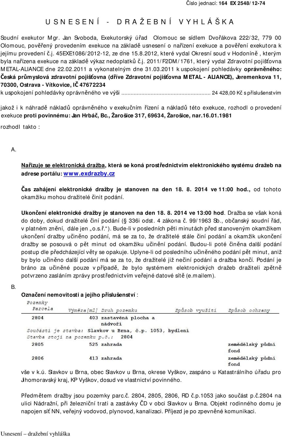 jímu provedení č.j. 45EXE1086/2012-12, ze dne 15.8.2012, které vydal Okresní soud v Hodoníně, kterým byla nařízena exekuce na základě výkaz nedoplatků č.j. 2011/F2DM/1761, který vydal Zdravotní pojišťovna METAL-ALIANCE dne 22.