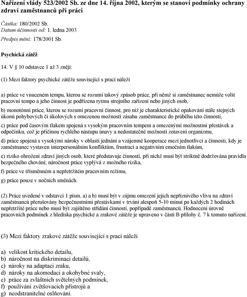 V 10 odstavce 1 až 3 znějí: (1) Mezi faktory psychické zátěže související s prací náleží a) práce ve vnuceném tempu, kterou se rozumí takový způsob práce, při němž si zaměstnanec nemůže volit