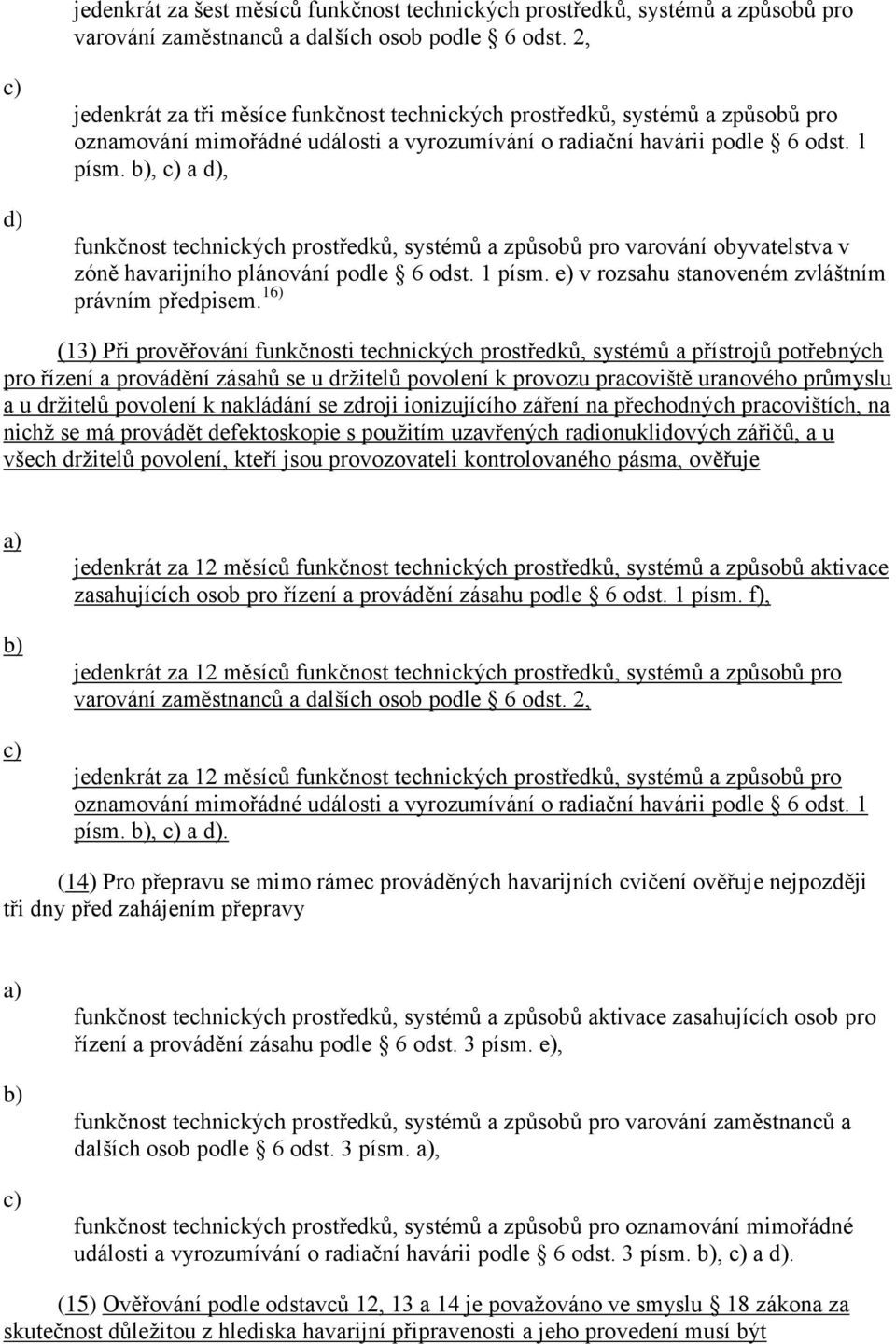 , a, funkčnost technických prostředků, systémů a způsobů pro varování obyvatelstva v zóně havarijního plánování podle 6 odst. 1 písm. v rozsahu stanoveném zvláštním právním předpisem.