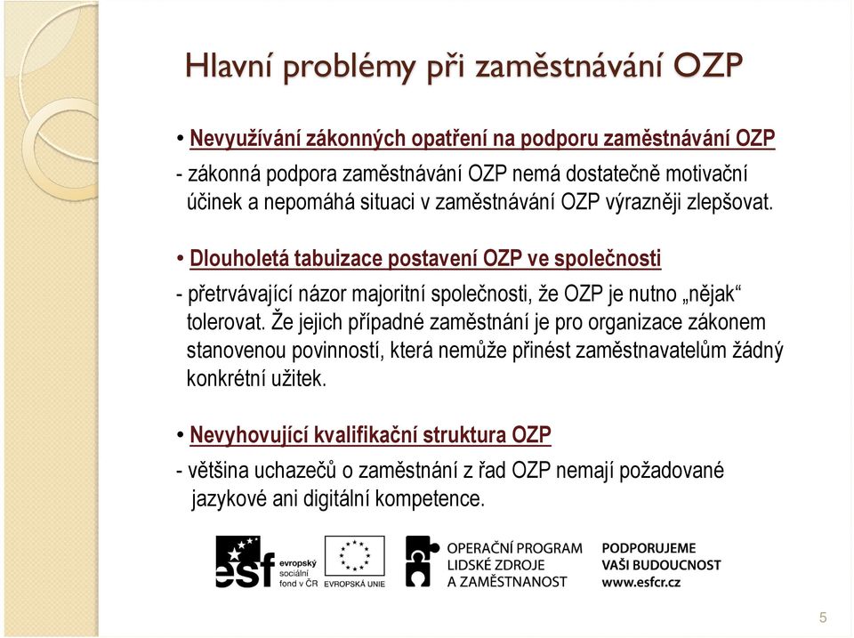 Dlouholetá tabuizace postavení OZP ve společnosti - přetrvávající názor majoritní společnosti, že OZP je nutno nějak tolerovat.