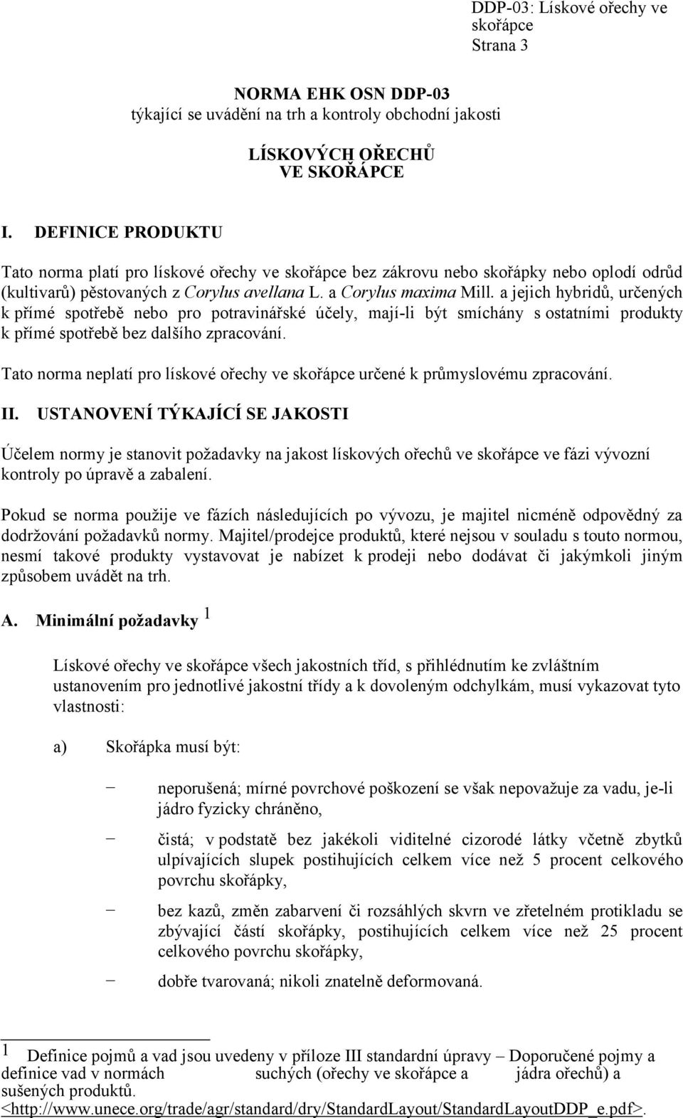 a jejich hybridů, určených k přímé spotřebě nebo pro potravinářské účely, mají-li být smíchány s ostatními produkty k přímé spotřebě bez dalšího zpracování.